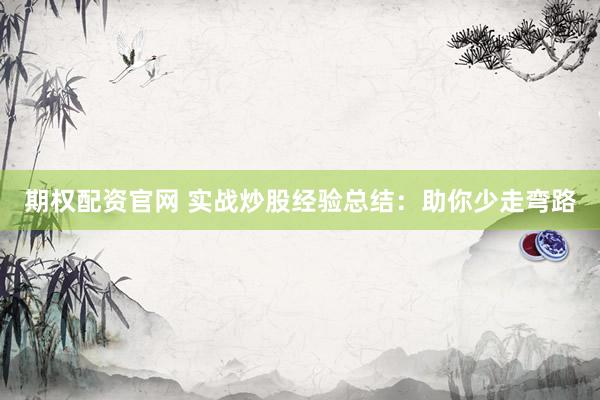 期权配资官网 实战炒股经验总结：助你少走弯路